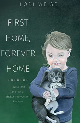 Imagen de archivo de First Home, Forever Home: How to Start and Run a Shelter Intervention Program a la venta por Goodwill Books