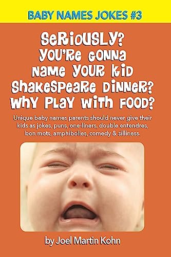 Stock image for Seriously? You're Gonna Name Your Kid Shakespeare Dinner? Why Play With Food?: Unique baby names parents should never give their kids as jokes, puns, one-liners, double entendres, bon mots, amphibolies, comedy & silliness. for sale by THE SAINT BOOKSTORE