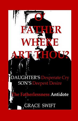 9781514347157: O' Father Where Art Thou?: Daughter's Desperate Cry Son's deepest desire Fatherlessness Antidote