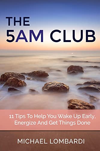 Stock image for The 5 AM Club: 11 Tips To Help You Wake Up Early, Energize And Get Things Done (Getting Things Done, Productivity, Time Management) for sale by Save With Sam