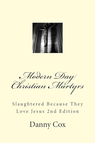 Imagen de archivo de Modern Day Christian Martyrs: Slaughtered Because They Love Jesus 2nd Edition a la venta por THE SAINT BOOKSTORE