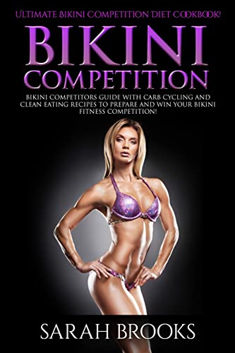 Stock image for Bikini Competition - Sarah Brooks: Ultimate Bikini Competition Diet Cookbook! Bikini Competitors Guide With Carb Cycling And Clean Eating Recipes To Prepare And Win Your Bikini Fitness Competition! for sale by Seattle Goodwill