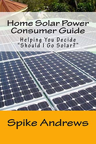 Stock image for Home Solar Power Consumer Guide: Helping You Decide "Should I Go Solar?" for sale by THE SAINT BOOKSTORE