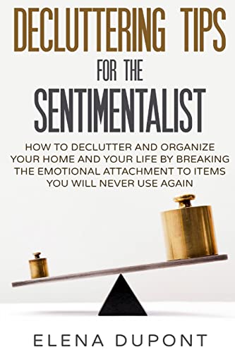9781514374832: Decluttering Tips for the Sentimentalist: How to Declutter and Organize Your Home and Your Life by Breaking the Emotional Attachment to Items You Will ... less is more, declutter your office)