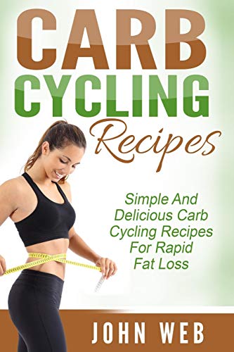 Beispielbild fr Carb Cycling: Carb Cycling Recipes - Simple And Delicious Carb Cycling Recipes For Rapid Fat Loss (Carb Cycling Diet, Rapid Fat Loss, Weight Loss) zum Verkauf von WorldofBooks