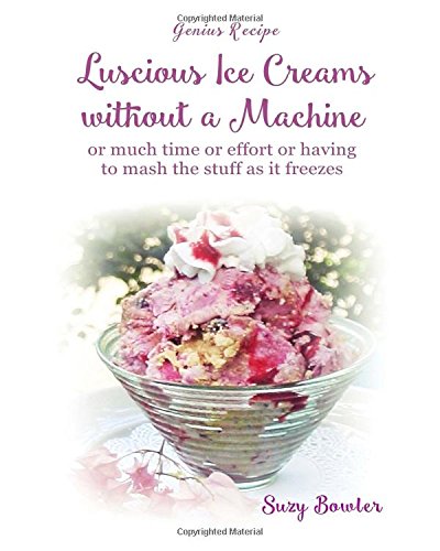 Stock image for Luscious Ice Creams without a Machine: . or much time or effort or having to mash the stuff as it freezes: Volume 1 (Genius Recipes) for sale by WorldofBooks