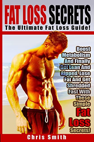 Beispielbild fr Fat Loss Secrets - Chris Smith: The Ultimate Fat Loss Guide: Boost Metabolism And Finally Get Lean And Ripped, Lose Fat And Get Shredded Fast With These Simple Fat Loss Secrets! zum Verkauf von Dunaway Books