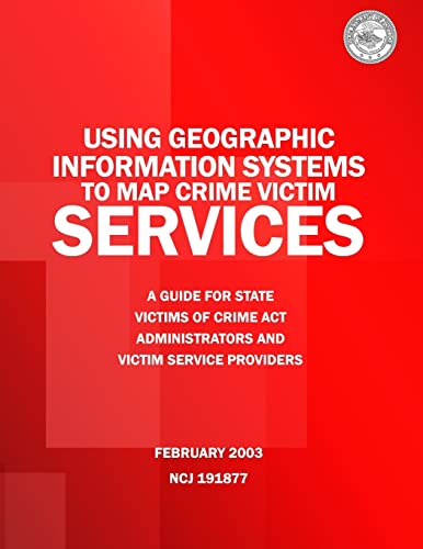 Beispielbild fr Using Geographic Information Systems to Map Crime Victim Services: A Guide for State Victims of Crime Act Administrators and Victim Service Providers zum Verkauf von Better World Books