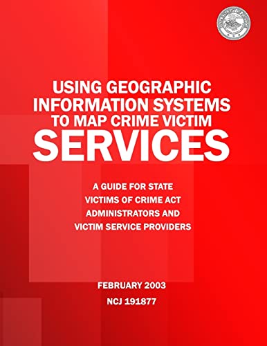 9781514393833: Using Geographic Information Systems to Map Crime Victim Services: A Guide for State Victims of Crime Act Administrators and Victim Service Providers