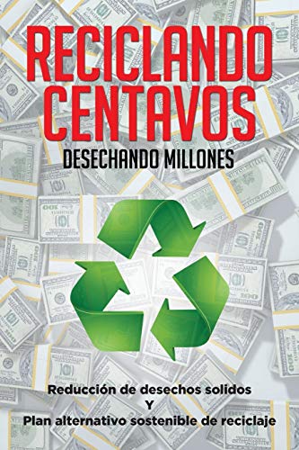 9781514435335: Reciclando centavos desechando millones: Reduccin de desechos slidos y plan alternativo sostenible de reciclaje (Spanish Edition)