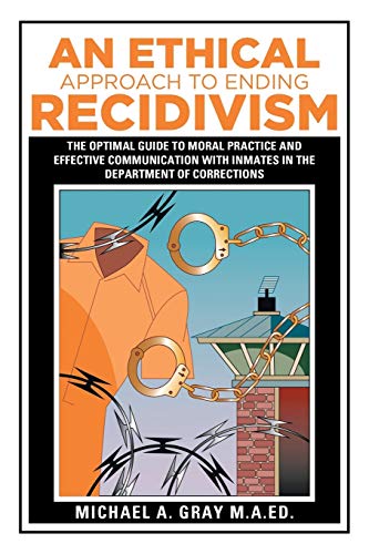 9781514436035: An Ethical Approach to Ending Recidivism: The Optimal Guide to Moral Practice and Effective Communication with Inmates in the Department of Corrections
