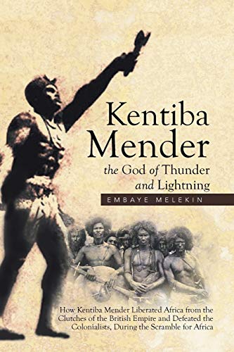 Imagen de archivo de Kentiba Mender the God of Thunder and Lightning: How Kentiba Mender Liberated Africa from the Clutches of the British Empire and Defeated the Colonialists, During the Scramble for Africa a la venta por Lucky's Textbooks