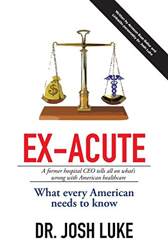Stock image for Ex-Acute: A Former Hospital CEO tells all on What?s Wrong with American Healthcare for sale by Your Online Bookstore