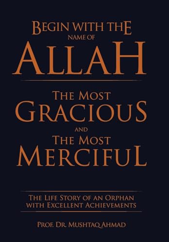 Beispielbild fr Begin with the Name of Allah the Most Gracious and the Most Merciful: The Life Story of an Orphan with Excellent Achievements zum Verkauf von Lucky's Textbooks