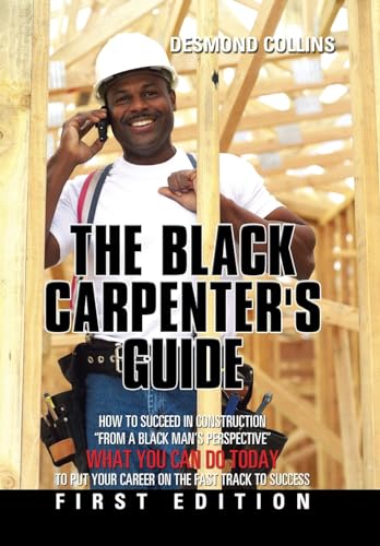 Stock image for The Black Carpenter's Guide How to succeed in construction From a black man's perspective WHAT YOU CAN DO TODAY to put your career on the fast track to success for sale by PBShop.store US