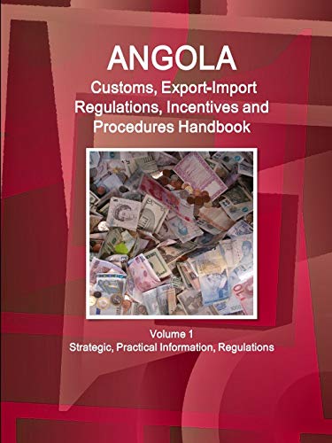 Stock image for Angola Customs, Export-Import Regulations, Incentives and Procedures Handbook Volume 1 Strategic, Practical Information, Regulations for sale by Chiron Media