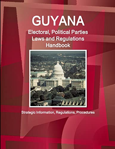 Imagen de archivo de Guyana Electoral, Political Parties Laws and Regulations Handbook - Strategic Information, Regulations, Procedures a la venta por Chiron Media