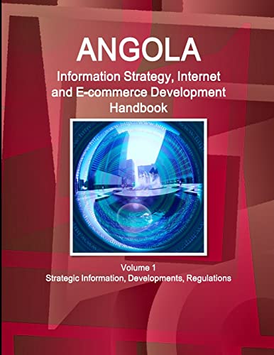 Stock image for Angola Information Strategy, Internet and E-commerce Development Handbook Volume 1 Strategic Information, Developments, Regulations (World Business and Investment Library) for sale by Chiron Media