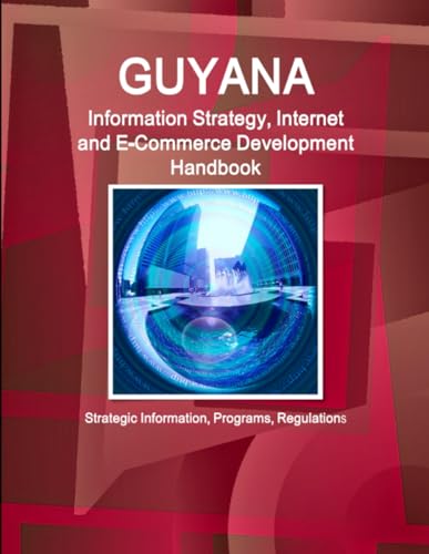Imagen de archivo de Guyana Information Strategy, Internet and E-Commerce Development Handbook - Strategic Information, Programs, Regulations a la venta por Chiron Media