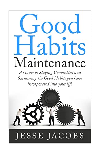 Imagen de archivo de Good Habits Maintenance: A Guide to Staying Committed and Sustaining the Good Habits You Have Incorporated into Your Life a la venta por THE SAINT BOOKSTORE