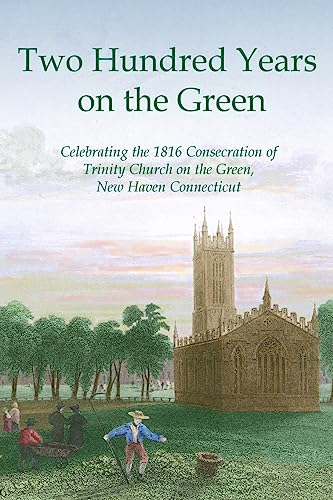 Stock image for Two Hundred Years on the Green: Celebrating the Consecration of Trinity Episcopal Church on the Green, New Haven, Connecticut for sale by THE SAINT BOOKSTORE