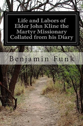 Imagen de archivo de Life and Labors of Elder John Kline the Martyr Missionary Collated from his Diary a la venta por THE SAINT BOOKSTORE