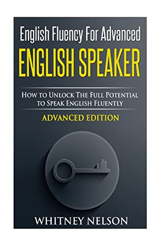 9781514632284: English Fluency For Advanced English Speaker: How To Unlock The Full Potential To Speak English Fluently