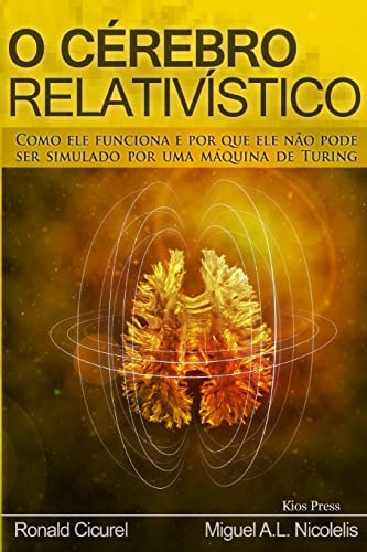 9781514638101: O Cerebro Relativistico: Como ele funciona e por que ele no pode ser simulado por uma maquina de Turing