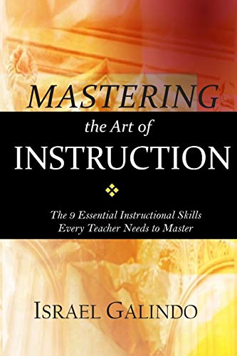 Beispielbild fr Mastering the Art of Instruction : The 9 Essential Instructional Skills Every Teacher Needs to Master zum Verkauf von Better World Books