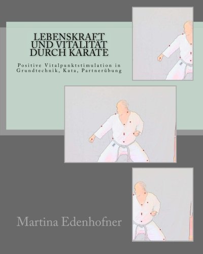 9781514651049: Lebenskraft und Vitalitt durch KARATE: Positive Vitalpunktstimulation im Karate: Grundtechnik, Kata und Partnerbungen