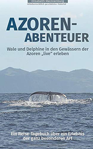 Beispielbild fr Azoren-Abenteuer: Ein Reise-Tagebuch ber ein Erlebnis der ganz besonderen Art! Wale und Delphine in den Gewssern der Azoren "live" erleben zum Verkauf von medimops