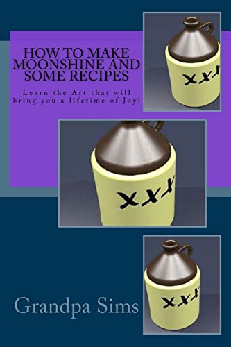 9781514672105: How to Make Moonshine and Some Recipes: Learn the Art that will bring you a lifetime of Joy!