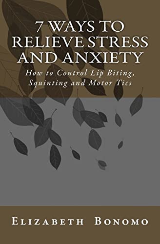 Stock image for 7 Ways to Relieve Stress and Anxiety: How to Control Lip Biting, Squinting and Motor Tics for sale by THE SAINT BOOKSTORE