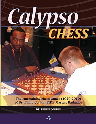 Stock image for Calypso Chess: The Entertaining Chess Games (1970-2010) of Dr. Philip Corbin, FIDE Master, Barbados for sale by THE SAINT BOOKSTORE