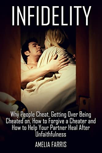 9781514705568: Infidelity: Why People Cheat, Getting Over Being Cheated on, How to Forgive a Cheater and How to Help Your Partner Heal After Unfaithfulness