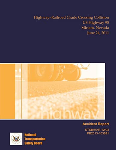 Stock image for Highway Accident Report Highway?Railroad Grade Crossing Collision US Highway 95 Miriam, Nevada June 24, 2011 for sale by THE SAINT BOOKSTORE