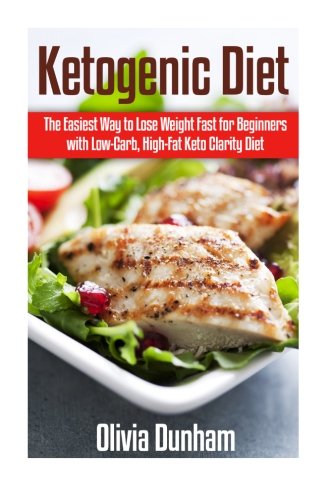 9781514710036: Ketogenic Diet: The Easiest Way to Lose Weight Fast for Beginners with Low-Carb, High-Fat Keto Clarity Diet!