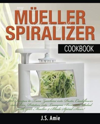 9781514722664: My Mueller Spiral-Ultra Vegetable Spiralizer Cookbook: 101 Recipes to Turn Zucchini into Pasta, Cauliflower into Rice, Potatoes into Lasagna, Beets into Salad with your Mueller 4-Blade Spiral Slicer!