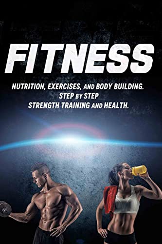 Beispielbild fr Fitness: Nutrition, Exercises, and Body Building. Step By Step Strength Training and Health (Health Series) zum Verkauf von California Books