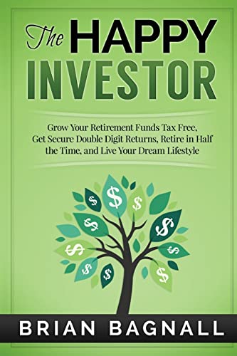 9781514730652: The Happy Investor: Grow Your Retirement Funds Tax Free, Get Secure Double Digit Returns, Retire in Half the Time, and Live Your Dream Lifestyle
