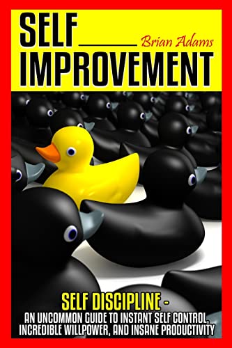 9781514741283: Self Improvement: Self Discipline - An Uncommon Guide to Instant Self Control, Incredible Willpower, and Insane Productivity