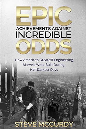 9781514746868: Epic Achievements Against Incredible Odds: How America's Greatest Engineering Marvels Were Built During Her Darkest Days