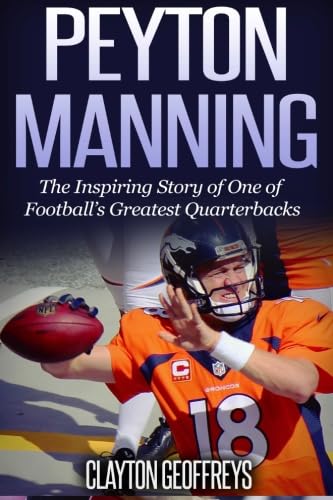 Beispielbild fr Peyton Manning: The Inspiring Story of One of Football's Greatest Quarterbacks (Football Biography Books) zum Verkauf von SecondSale