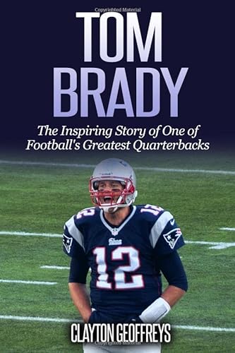 Beispielbild fr Tom Brady: The Inspiring Story of One of Football's Greatest Quarterbacks (Football Biography Books) zum Verkauf von Wonder Book