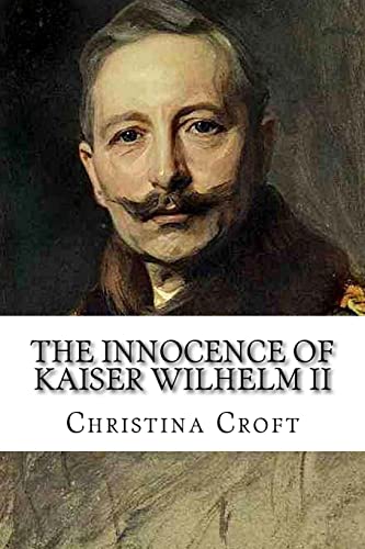 Beispielbild fr The Innocence of Kaiser Wilhelm II: and the First World War zum Verkauf von Ergodebooks