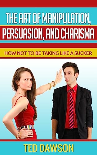 Stock image for The Art of Manipulation, persuasion, and Charisma: How not to be taking like a Sucker for sale by THE SAINT BOOKSTORE