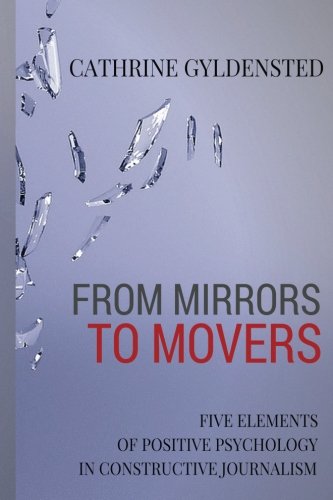 From Mirrors to Movers: Five Elements of Positive Psychology in Constructive Journalism - Gyldensted, Cathrine