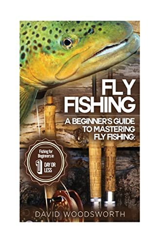 Fly Fishing: A Beginner's Guide to Mastering Fly Fishing for Beginners in 1 Day Or Less! [Book]