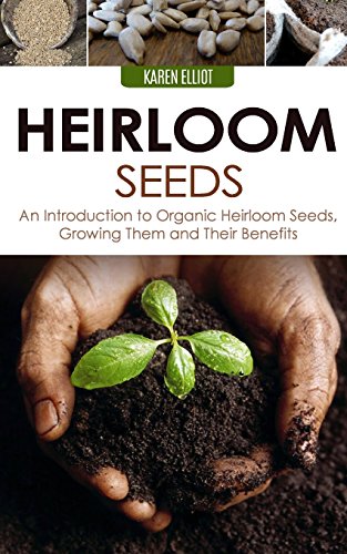 Stock image for Heirloom Seeds: An Introduction to Organic Heirloom Seeds, Growing Them, and Their Benefits for sale by Lexington Books Inc