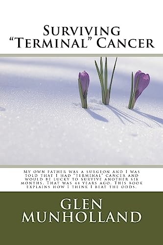 9781514793619: Surviving "Terminal " Cancer: My own father was a surgeon and I was told that I had "terminal" cancer and I would be lucky to survive another six ... book explains how I think I beat the odds.